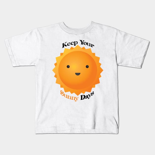 Keep Your Sunny Days Kids T-Shirt by Ras-man93